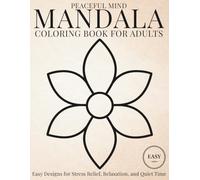 Peaceful Mind Mandala Coloring Book for Adults: Easy Designs for Stress Relief, Relaxation, and Quiet Time