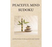 Peaceful Mind Sudoku Puzzle Book: Sudoku Puzzles For Peaceful Mind | Gentle Puzzles To Relax, Focus, And Unwind | 6x9 Inches, 110 Pages | 50+ Puzzles | Solutions Included