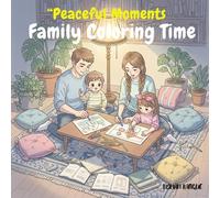 Peaceful Moments: Family Coloring Time: A Heartwarming Coloring Journey for Calm, Love, and Togetherness