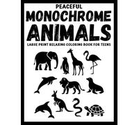 Peaceful Monochrome Animals Large Print Relaxing Coloring Book for Teens: 50+ Black & White Animal Designs for Calm, Focus, and Creativity (Use Just One Color!)
