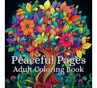 Peaceful Pages: An Adult Coloring Book with Nature-Inspired Designs, Patterns, Animals, Florals, and More for Stress Relief and Relaxation.