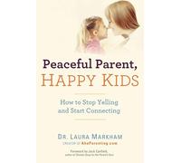 Peaceful Parent, Happy Kids: How to Stop Yelling and Start Connecting