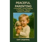 PEACEFUL PARENTING: A Grounded, loving Presence in Parenting - Beyond control or passivity