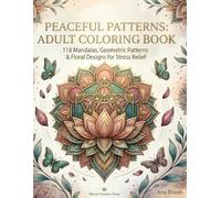 Peaceful Patterns Adult Coloring Book: 118 Mandalas, Geometric Patterns & Floral Designs for Stress Relief