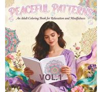 PEACEFUL PATTERNS An Adult Coloring Book for Relaxation and Mindfulness: Beautiful Floral and Geometric Mandalas with Positive Affirmations to Calm Your Mind and Inspire Your Heart