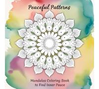 PEACEFUL PATTERNS: MANDALAS COLORING BOOK TO FIND INNER PEACE