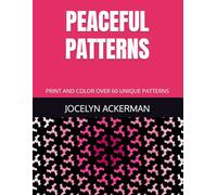 PEACEFUL PATTERNS: PRINT AND COLOR OVER 60 UNIQUE PATTERNS