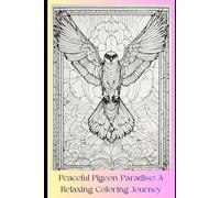 Peaceful Pigeon Paradise: A Relaxing Coloring Journey: 30 Charming Pigeon Illustrations for Stress Relief, Creativity, and Mindful Coloring