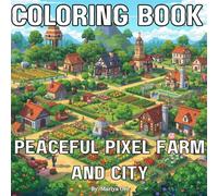 Peaceful Pixel Farm and City Coloring Book Cozy Countryside Scenes for Relaxation and Stress Relief: Pixel art coloring book Comfy patterns coloring book for adults and kids cozy house coloring book