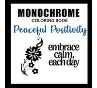 Peaceful Positivity Monochrome Coloring Book: Uplifting Coloring Pages with Simple Designs and Positive Words for Relaxation, Stress Relief, and Mindfulness