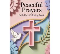 Peaceful Prayers: Self-Care Coloring Book. A Devotional Coloring Book for Spiritual Renewal and Rest