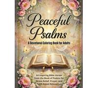 Peaceful Psalms A Devotional Coloring Book for Adults: 64 Inspiring Bible Verses from the Book of Psalms for Stress Relief, Prayer, and Faith-Based Relaxation