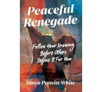 Peaceful Renegade: Follow Your Knowing Before Others Define It For You