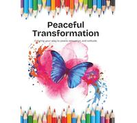 Peaceful Transformation: Coloring your way to peace, relaxation, and solitude.
