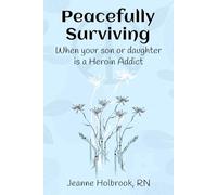 Peacefully Surviving: When your son or daughter is a heroin addict