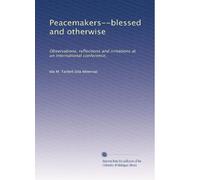 Peacemakers, blessed and otherwise observations, reflections, and irritations at an international conference. pt. 640