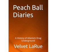 Peach Ball Diaries: A History of Atlanta’s Drag Underground