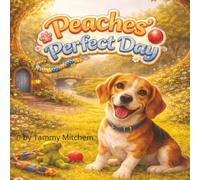 Peaches' Perfect Day: Peaches’ Perfect Day A Tail-Wagging Adventure from Sunrise to Sunset