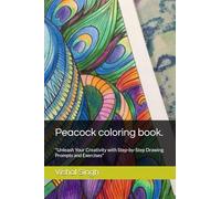Peacock coloring book.: "Unleash Your Creativity with Step-by-Step Drawing Prompts and Exercises"
