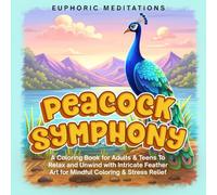 Peacock Symphony: A Coloring Book for Adults & Teens To Relax and Unwind with Intricate Feather Art for Mindful Coloring & Stress Relief