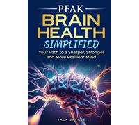 PEAK BRAIN HEALTH SIMPLIFIED: Your Path to a Sharper, Stronger, and More Resilient Mind