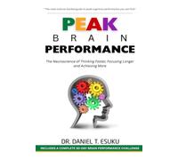 PEAK BRAIN PERFORMANCE: The Neuroscience of Thinking Faster, Focusing Longer, and Achieving More