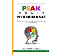 PEAK BRAIN PERFORMANCE: The Neuroscience of Thinking Faster, Focusing Longer, and Achieving More