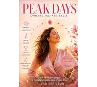 Peak Days: Unlock the Power of Ovulation for Focus, Confidence, Energy, and Success