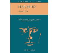 Peak mind. 12 minuti al giorno per imparare a padroneggiare l'attenzione