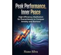 Peak Performance, Inner Peace: High-Efficiency Meditation for Overachievers to Conquer Anxiety and Burnout