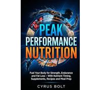 PEAK PERFORMANCE NUTRITION: Fuel Your Body for Strength, Endurance and Fat Loss - With Nutrient Timing, Supplements, Recipes and Meal Prep