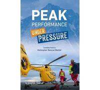 Peak Performance Under Pressure: Lessons from a helicopter rescue doctor