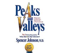 Peaks and Valleys: Making Good and Bad Times Work for You - At Work and in Life