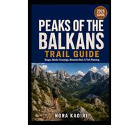 Peaks of the Balkans Trail Guide: Stages, Border Crossings, Mountain Huts & Trek Planning