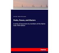 Peaks, Passes, and Glaciers: A series of excursions by members of the Alpine Club. Fifth Edition