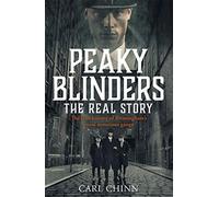 Peaky Blinders - The Real Story of Birmingham's most notorious gangs: The Real Story; The True History of Birmingham's Most Notorious Gangs