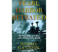 Pearl Harbor Betrayed: The True Story of a Man and a Nation Under Attack