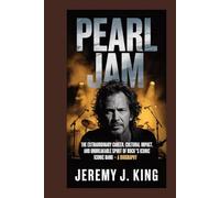 Pearl Jam;: The extraordinary career, cultural impact, and unbreakable Spirit of Rock's iconic band - A biography