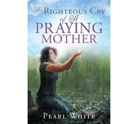 Pearl White The Righteous Cry of A Praying Mother (Tascabile)