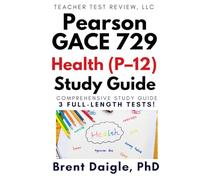 Pearson GACE Health (P-12) 729 Study Guide: 3 Full-Length Practice Tests and Comprehensive Preparation for the Georgia GACE Health Certification Exam