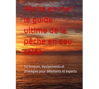 Pêche en mer : le guide ultime de la pêche en eau salée: Techniques, équipements et stratégies pour débutants et experts