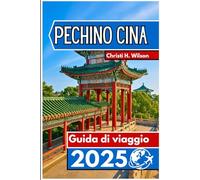 PECHINO CINA Guida di viaggio 2025: Informazioni pratiche, principali attrazioni ed elementi essenziali per i visitatori