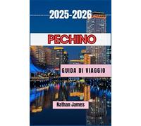 Pechino GUIDA DI VIAGGIO 2025-2026: Un viaggio immersivo attraverso lo splendore imperiale, i cortili minori e il ritmo moderno di Pechino