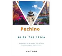 PECHINO GUIDA TURISTICA 2026: Naviga nella Città del Leone in tutta sicurezza: attrazioni, trasporti, ristoranti e oltre