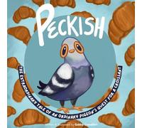 Peckish: The Extraordinary Tale of an Ordinary Pigeon's Quest for a Croissant