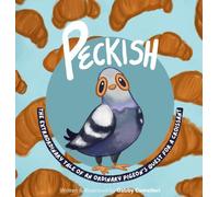 Peckish: The Extraordinary Tale of an Ordinary Pigeon's Quest for a Croissant