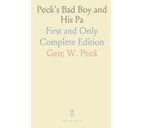 Peck's Bad Boy and His Pa: First and Only Complete Edition