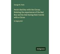 Peck's Bad Boy with the Circus; Relating the experiences of the Bad Boy and his Dad during their travels with a Circus: in large print