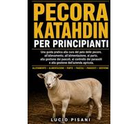 PECORA KATAHDIN PER PRINCIPIANTI: Una guida pratica alla cura del pelo delle pecore, all'allevamento, all'alimentazione, al parto, alla gestione dei ... e alla gestione dell'azienda agricola.