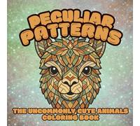 Peculiar Patterns: The Uncommonly Cute Animals Coloring Book with 20 Curious and Quirky Animal Illustrations | Bold Patterns to Relax and Unwind | 8.5 ... for Vacations, Holidays, and Anxiety Relief